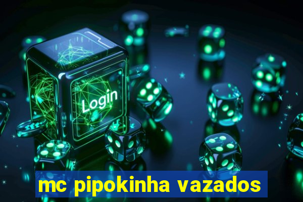 mc pipokinha vazados